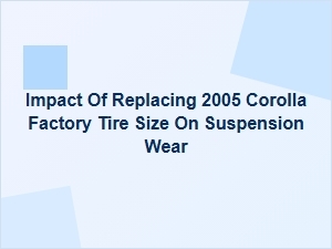 Replacing Factory Tire Size Impacts Corolla Suspension Wear