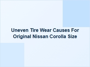 Uneven Tire Wear Causes for Nissan Corolla