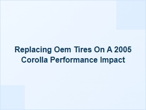 Replacing Oem Tires and Performance Impacts